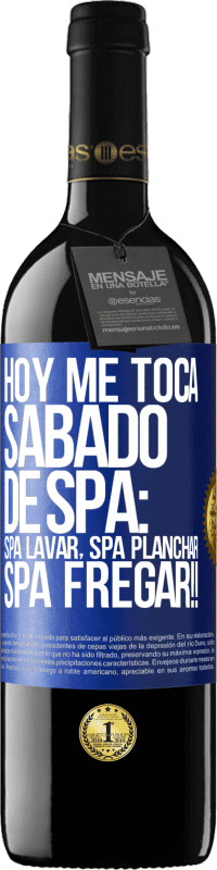 39,95 € | Vino Tinto Edición RED MBE Reserva Hoy me toca sábado de SPA: Spa lavar, spa planchar, SPA FREGAR!! Etiqueta Azul. Etiqueta personalizable Reserva 12 Meses Cosecha 2015 Tempranillo