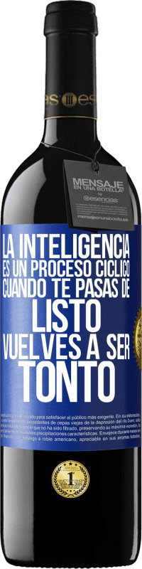 39,95 € Envío gratis | Vino Tinto Edición RED MBE Reserva La inteligencia es un proceso cíclico. Cuando te pasas de listo vuelves a ser tonto Etiqueta Azul. Etiqueta personalizable Reserva 12 Meses Cosecha 2014 Tempranillo