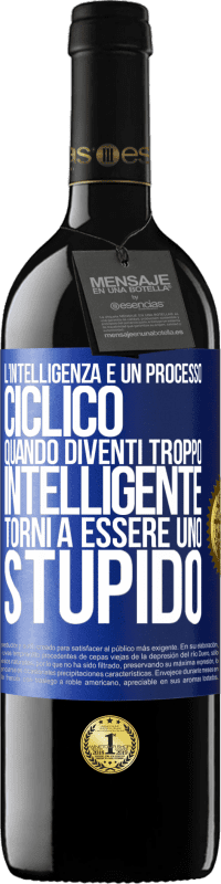 39,95 € | Vino rosso Edizione RED MBE Riserva L'intelligenza è un processo ciclico. Quando diventi troppo intelligente torni a essere uno stupido Etichetta Blu. Etichetta personalizzabile Riserva 12 Mesi Raccogliere 2015 Tempranillo