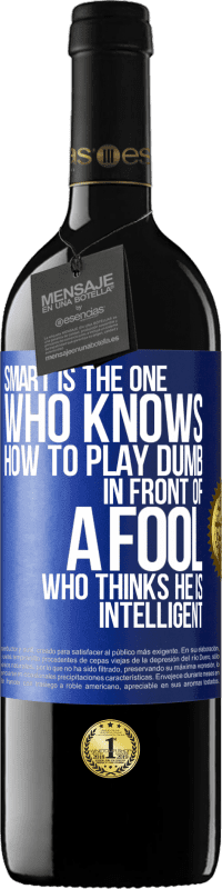 Free Shipping | Red Wine RED Edition MBE Reserve Smart is the one who knows how to play dumb ... in front of a fool who thinks he is intelligent Blue Label. Customizable label Reserve 12 Months Harvest 2014 Tempranillo