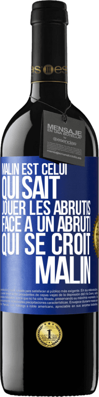 Envoi gratuit | Vin rouge Édition RED MBE Réserve Malin est celui qui sait jouer les abrutis ... Face à un abruti qui se croit malin Étiquette Bleue. Étiquette personnalisable Réserve 12 Mois Récolte 2014 Tempranillo