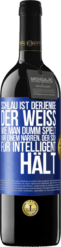 Kostenloser Versand | Rotwein RED Ausgabe MBE Reserve Schlau ist derjenige, der weiß, wie man dumm spielt ... vor einem Narren, der sich für intelligent hält Blaue Markierung. Anpassbares Etikett Reserve 12 Monate Ernte 2014 Tempranillo