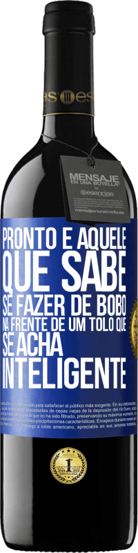 39,95 € Envio grátis | Vinho tinto Edição RED MBE Reserva Pronto é aquele que sabe se fazer de bobo ... na frente de um tolo que se acha inteligente Etiqueta Azul. Etiqueta personalizável Reserva 12 Meses Colheita 2016 Tempranillo