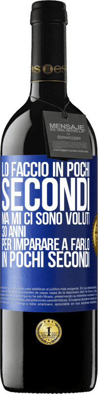 «Lo faccio in pochi secondi, ma mi ci sono voluti 30 anni per imparare a farlo in pochi secondi» Edizione RED MBE Riserva