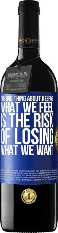 39,95 € | Red Wine RED Edition MBE Reserve The bad thing about keeping what we feel is the risk of losing what we want Blue Label. Customizable label Reserve 12 Months Harvest 2014 Tempranillo