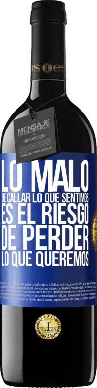 39,95 € | Vino Tinto Edición RED MBE Reserva Lo malo de callar lo que sentimos, es el riesgo de perder lo que queremos Etiqueta Azul. Etiqueta personalizable Reserva 12 Meses Cosecha 2016 Tempranillo