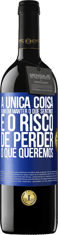 39,95 € | Vinho tinto Edição RED MBE Reserva A única coisa ruim em manter o que sentimos é o risco de perder o que queremos Etiqueta Azul. Etiqueta personalizável Reserva 12 Meses Colheita 2014 Tempranillo