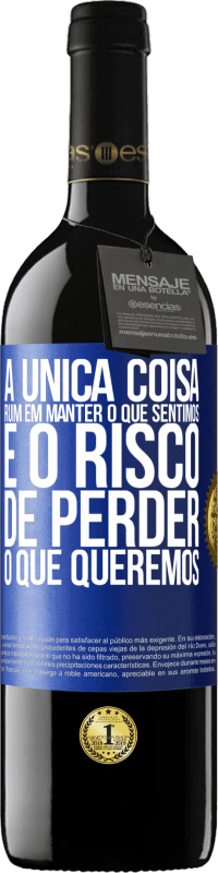 39,95 € | Vinho tinto Edição RED MBE Reserva A única coisa ruim em manter o que sentimos é o risco de perder o que queremos Etiqueta Azul. Etiqueta personalizável Reserva 12 Meses Colheita 2016 Tempranillo