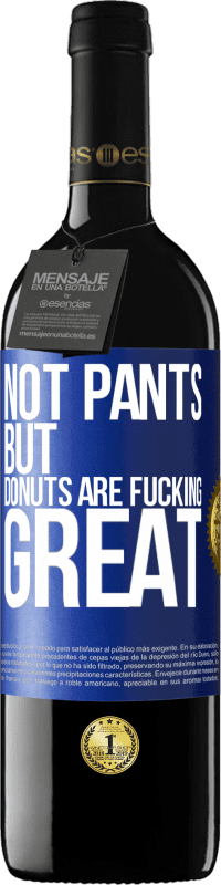 39,95 € Free Shipping | Red Wine RED Edition MBE Reserve Not pants, but donuts are fucking great Blue Label. Customizable label Reserve 12 Months Harvest 2016 Tempranillo