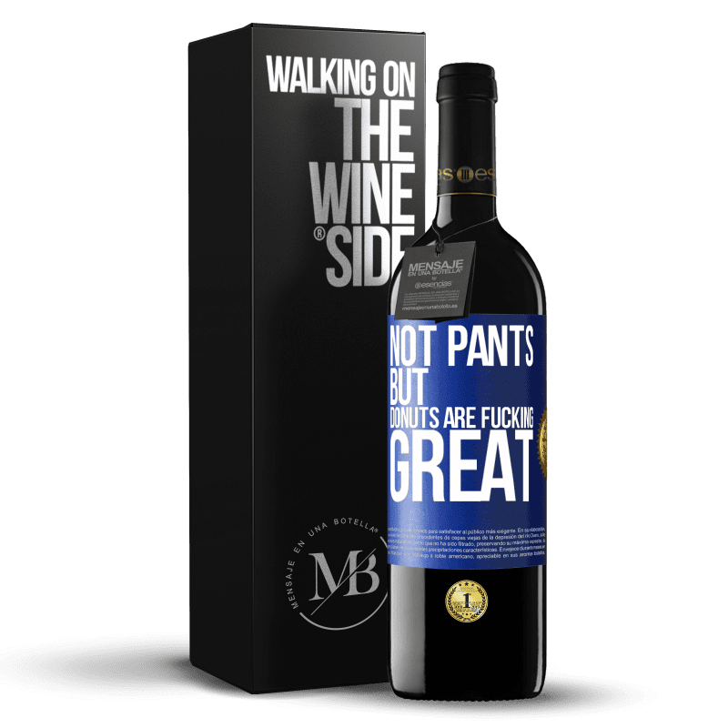 39,95 € Free Shipping | Red Wine RED Edition MBE Reserve Not pants, but donuts are fucking great Blue Label. Customizable label Reserve 12 Months Harvest 2014 Tempranillo