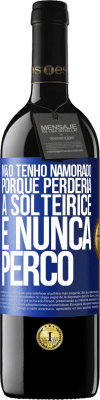 39,95 € | Vinho tinto Edição RED MBE Reserva Não tenho namorado porque perderia a solteirice e nunca perco Etiqueta Azul. Etiqueta personalizável Reserva 12 Meses Colheita 2015 Tempranillo