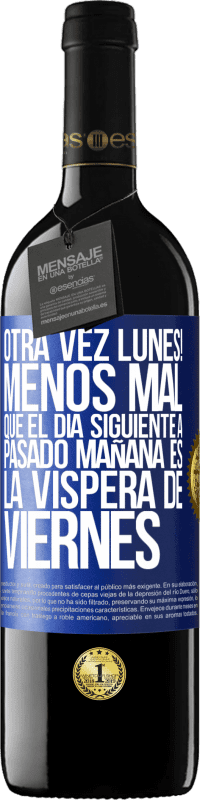 39,95 € Envío gratis | Vino Tinto Edición RED MBE Reserva Otra vez lunes! Menos mal que el día siguiente a pasado mañana es la víspera de viernes Etiqueta Azul. Etiqueta personalizable Reserva 12 Meses Cosecha 2014 Tempranillo