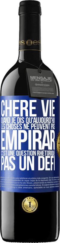 Envoi gratuit | Vin rouge Édition RED MBE Réserve Chère vie, Quand je dis qu'aujourd'hui les choses ne peuvent pas empirar, c'est une question rhétorique, pas un défi Étiquette Bleue. Étiquette personnalisable Réserve 12 Mois Récolte 2014 Tempranillo