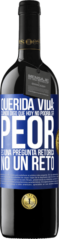 Envío gratis | Vino Tinto Edición RED MBE Reserva Querida vida: Cuando digo que hoy no podría ser peor, es una pregunta retórica, no un reto Etiqueta Azul. Etiqueta personalizable Reserva 12 Meses Cosecha 2014 Tempranillo