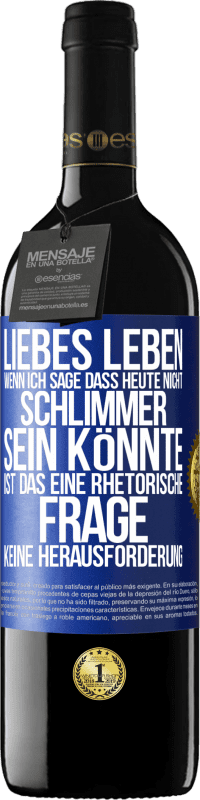 Kostenloser Versand | Rotwein RED Ausgabe MBE Reserve Liebes Leben, wenn ich sage, dass heute nicht schlimmer sein könnte, ist das eine rhetorische Frage, keine Herausforderung Blaue Markierung. Anpassbares Etikett Reserve 12 Monate Ernte 2014 Tempranillo