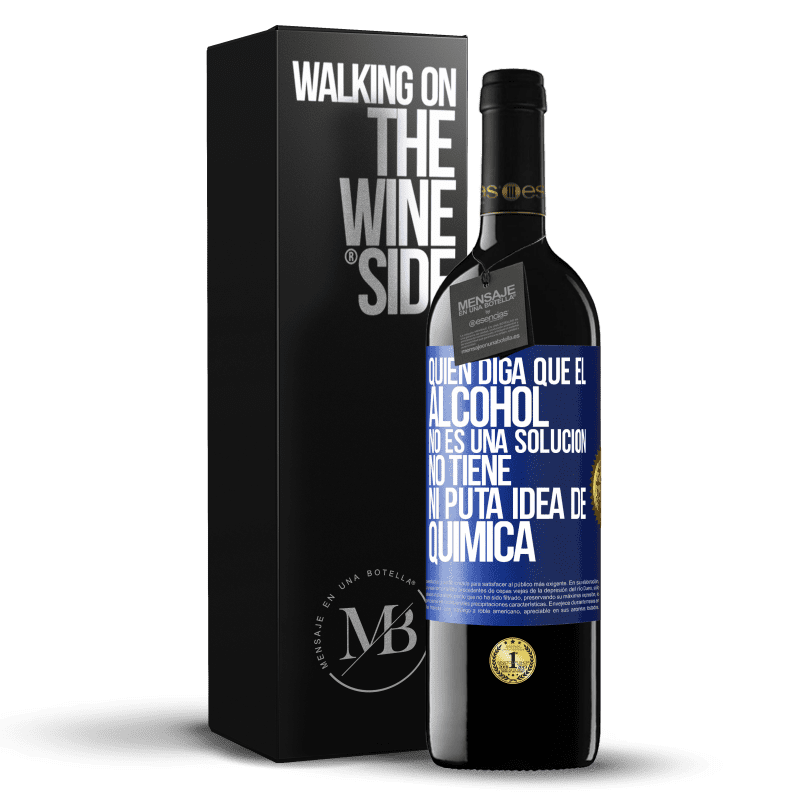 39,95 € Envío gratis | Vino Tinto Edición RED MBE Reserva Quien diga que el alcohol no es una solución, no tiene ni puta idea de química Etiqueta Azul. Etiqueta personalizable Reserva 12 Meses Cosecha 2014 Tempranillo