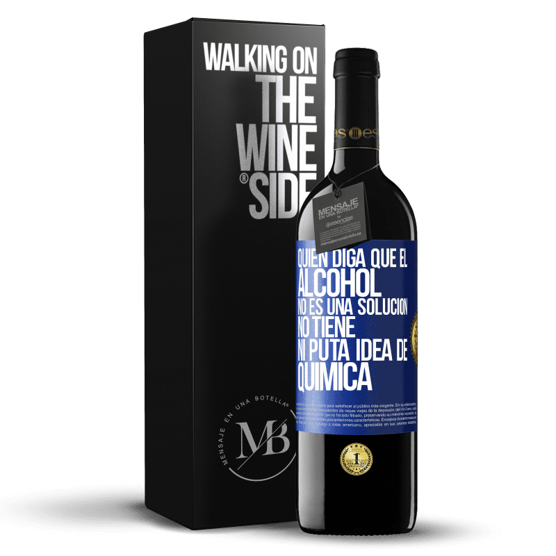 39,95 € Envío gratis | Vino Tinto Edición RED MBE Reserva Quien diga que el alcohol no es una solución, no tiene ni puta idea de química Etiqueta Azul. Etiqueta personalizable Reserva 12 Meses Cosecha 2016 Tempranillo