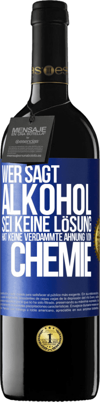 39,95 € | Rotwein RED Ausgabe MBE Reserve Wer sagt, Alkohol sei keine Lösung, hat keine verdammte Ahnung von Chemie Blaue Markierung. Anpassbares Etikett Reserve 12 Monate Ernte 2014 Tempranillo