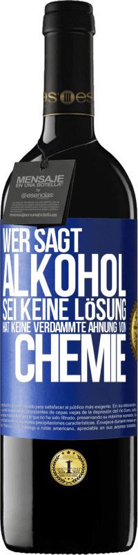 39,95 € Kostenloser Versand | Rotwein RED Ausgabe MBE Reserve Wer sagt, Alkohol sei keine Lösung, hat keine verdammte Ahnung von Chemie Blaue Markierung. Anpassbares Etikett Reserve 12 Monate Ernte 2016 Tempranillo