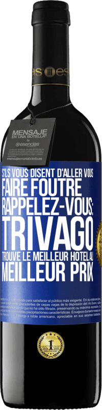 Envoi gratuit | Vin rouge Édition RED MBE Réserve S'ils vous disent d'aller vous faire foutre, rappelez-vous: Trivago trouve le meilleur hôtel au meilleur prix Étiquette Bleue. Étiquette personnalisable Réserve 12 Mois Récolte 2014 Tempranillo