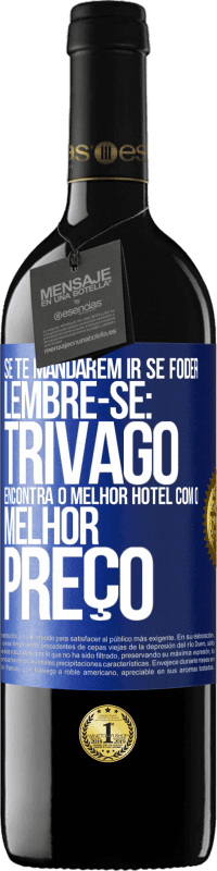 39,95 € | Vinho tinto Edição RED MBE Reserva Se te mandarem ir se foder, lembre-se: Trivago encontra o melhor hotel com o melhor preço Etiqueta Azul. Etiqueta personalizável Reserva 12 Meses Colheita 2016 Tempranillo
