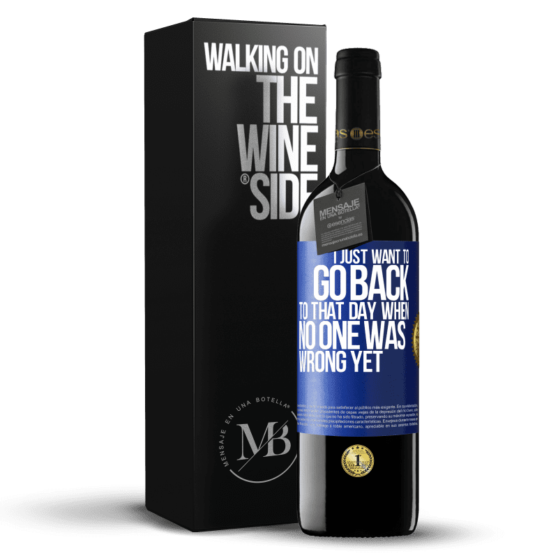 39,95 € Free Shipping | Red Wine RED Edition MBE Reserve I just want to go back to that day when no one was wrong yet Blue Label. Customizable label Reserve 12 Months Harvest 2014 Tempranillo