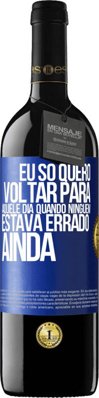 Envio grátis | Vinho tinto Edição RED MBE Reserva Eu só quero voltar para aquele dia quando ninguém estava errado ainda Etiqueta Azul. Etiqueta personalizável Reserva 12 Meses Colheita 2014 Tempranillo