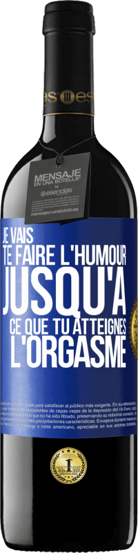 Envoi gratuit | Vin rouge Édition RED MBE Réserve Je vais te faire l'humour jusqu'à ce que tu atteignes l'orgasme Étiquette Bleue. Étiquette personnalisable Réserve 12 Mois Récolte 2014 Tempranillo