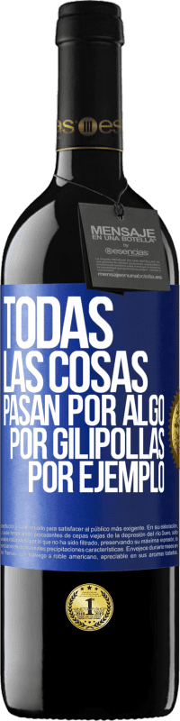 Envío gratis | Vino Tinto Edición RED MBE Reserva Todas las cosas pasan por algo, por gilipollas por ejemplo Etiqueta Azul. Etiqueta personalizable Reserva 12 Meses Cosecha 2014 Tempranillo