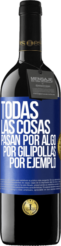 39,95 € Envío gratis | Vino Tinto Edición RED MBE Reserva Todas las cosas pasan por algo, por gilipollas por ejemplo Etiqueta Azul. Etiqueta personalizable Reserva 12 Meses Cosecha 2016 Tempranillo