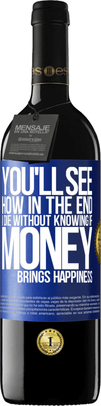 Free Shipping | Red Wine RED Edition MBE Reserve You'll see how in the end I die without knowing if money brings happiness Blue Label. Customizable label Reserve 12 Months Harvest 2014 Tempranillo