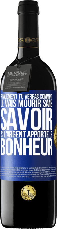 Envoi gratuit | Vin rouge Édition RED MBE Réserve Finalement, tu verras comment je vais mourir sans savoir si l'argent apporte le bonheur Étiquette Bleue. Étiquette personnalisable Réserve 12 Mois Récolte 2014 Tempranillo