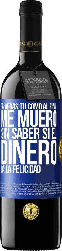 Envío gratis | Vino Tinto Edición RED MBE Reserva Ya verás tú como al final me muero sin saber si el dinero da la felicidad Etiqueta Azul. Etiqueta personalizable Reserva 12 Meses Cosecha 2014 Tempranillo