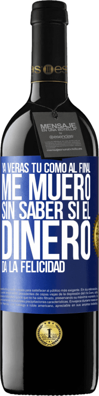 «Ya verás tú como al final me muero sin saber si el dinero da la felicidad» Edición RED MBE Reserva