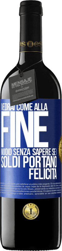 Spedizione Gratuita | Vino rosso Edizione RED MBE Riserva Vedrai come alla fine muoio senza sapere se i soldi portano felicità Etichetta Blu. Etichetta personalizzabile Riserva 12 Mesi Raccogliere 2014 Tempranillo