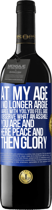 39,95 € | Red Wine RED Edition MBE Reserve At my age I no longer argue, I agree with you, you feel good, I observe what an asshole you are and here peace and then glory Blue Label. Customizable label Reserve 12 Months Harvest 2014 Tempranillo