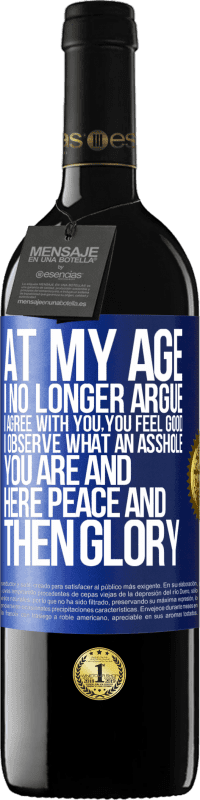 39,95 € | Red Wine RED Edition MBE Reserve At my age I no longer argue, I agree with you, you feel good, I observe what an asshole you are and here peace and then glory Blue Label. Customizable label Reserve 12 Months Harvest 2016 Tempranillo