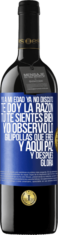 39,95 € | Vino Tinto Edición RED MBE Reserva Yo a mi edad ya no discuto, te doy la razón, tú te sientes bien, yo observo lo gilipollas que eres y aquí paz y después Etiqueta Azul. Etiqueta personalizable Reserva 12 Meses Cosecha 2015 Tempranillo