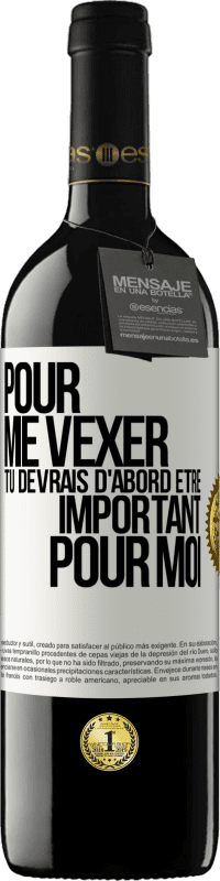 39,95 € | Vin rouge Édition RED MBE Réserve Pour me vexer tu devrais d'abord être important pour moi Étiquette Blanche. Étiquette personnalisable Réserve 12 Mois Récolte 2015 Tempranillo