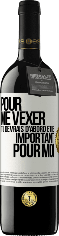 39,95 € | Vin rouge Édition RED MBE Réserve Pour me vexer tu devrais d'abord être important pour moi Étiquette Blanche. Étiquette personnalisable Réserve 12 Mois Récolte 2016 Tempranillo
