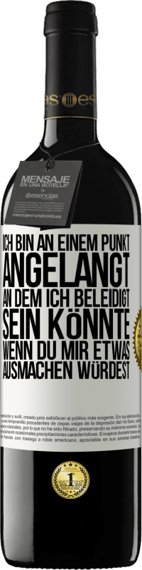 39,95 € | Rotwein RED Ausgabe MBE Reserve Ich bin an einem Punkt angelangt, an dem ich beleidigt sein könnte, wenn du mir etwas ausmachen würdest Weißes Etikett. Anpassbares Etikett Reserve 12 Monate Ernte 2015 Tempranillo