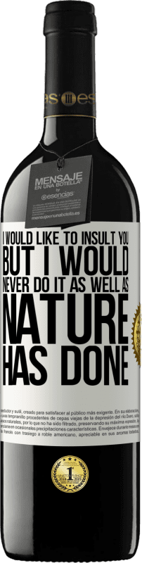 39,95 € Free Shipping | Red Wine RED Edition MBE Reserve I would like to insult you, but I would never do it as well as nature has done White Label. Customizable label Reserve 12 Months Harvest 2016 Tempranillo