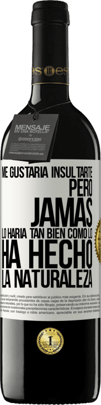 39,95 € Envío gratis | Vino Tinto Edición RED MBE Reserva Me gustaría insultarte, pero jamás lo haría tan bien como lo ha hecho la naturaleza Etiqueta Blanca. Etiqueta personalizable Reserva 12 Meses Cosecha 2016 Tempranillo