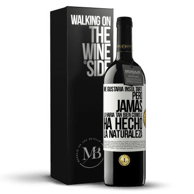 «Me gustaría insultarte, pero jamás lo haría tan bien como lo ha hecho la naturaleza» Edición RED MBE Reserva