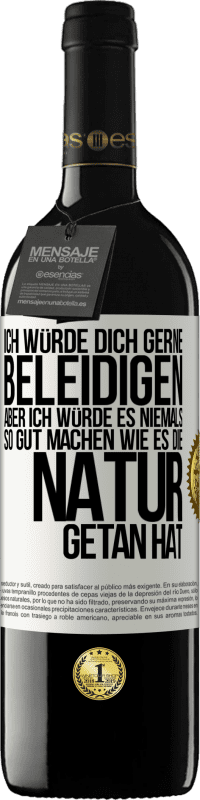 39,95 € Kostenloser Versand | Rotwein RED Ausgabe MBE Reserve Ich würde dich gerne beleidigen, aber ich würde es niemals so gut machen wie es die Natur getan hat Weißes Etikett. Anpassbares Etikett Reserve 12 Monate Ernte 2016 Tempranillo
