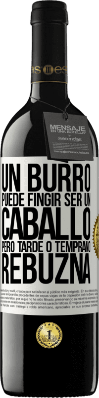 39,95 € | Vino Tinto Edición RED MBE Reserva Un burro puede fingir ser un caballo, pero tarde o temprano rebuzna Etiqueta Blanca. Etiqueta personalizable Reserva 12 Meses Cosecha 2016 Tempranillo