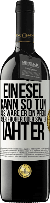 39,95 € | Rotwein RED Ausgabe MBE Reserve Ein Esel kann so tun, als wäre er ein Pferd, aber früher oder später iaht er Weißes Etikett. Anpassbares Etikett Reserve 12 Monate Ernte 2015 Tempranillo