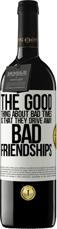 39,95 € | Red Wine RED Edition MBE Reserve The good thing about bad times is that they drive away bad friendships White Label. Customizable label Reserve 12 Months Harvest 2015 Tempranillo