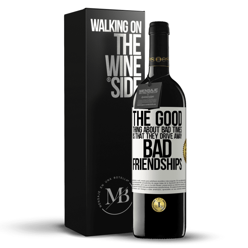 39,95 € Free Shipping | Red Wine RED Edition MBE Reserve The good thing about bad times is that they drive away bad friendships White Label. Customizable label Reserve 12 Months Harvest 2016 Tempranillo