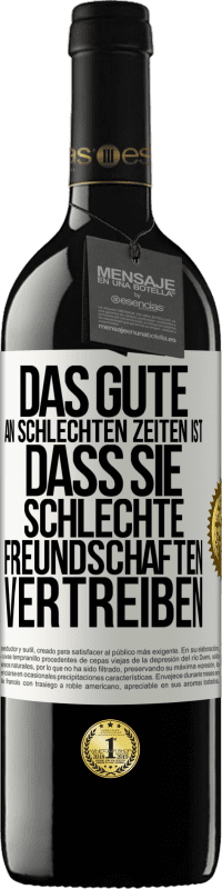 39,95 € | Rotwein RED Ausgabe MBE Reserve Das Gute an schlechten Zeiten ist, dass sie schlechte Freundschaften vertreiben Weißes Etikett. Anpassbares Etikett Reserve 12 Monate Ernte 2015 Tempranillo